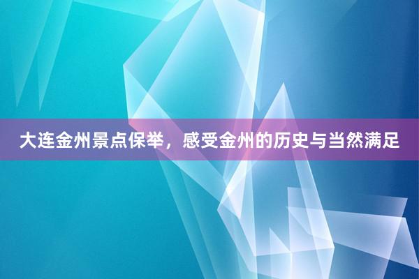 大连金州景点保举，感受金州的历史与当然满足